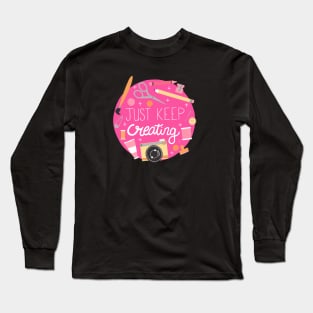 Just Keep Creating Long Sleeve T-Shirt